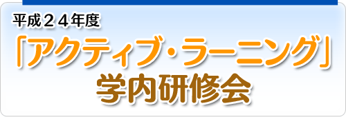 平成24年度「アクティブ・ラーニング」学内研修会