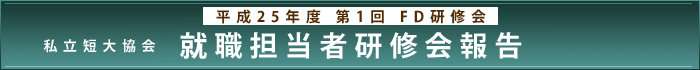 平成25年度 第1回FD研修会 私立短大協会 就職担当者研修会報告
